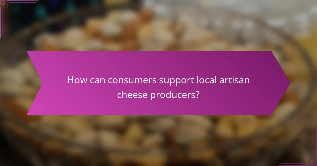 How can consumers support local artisan cheese producers?