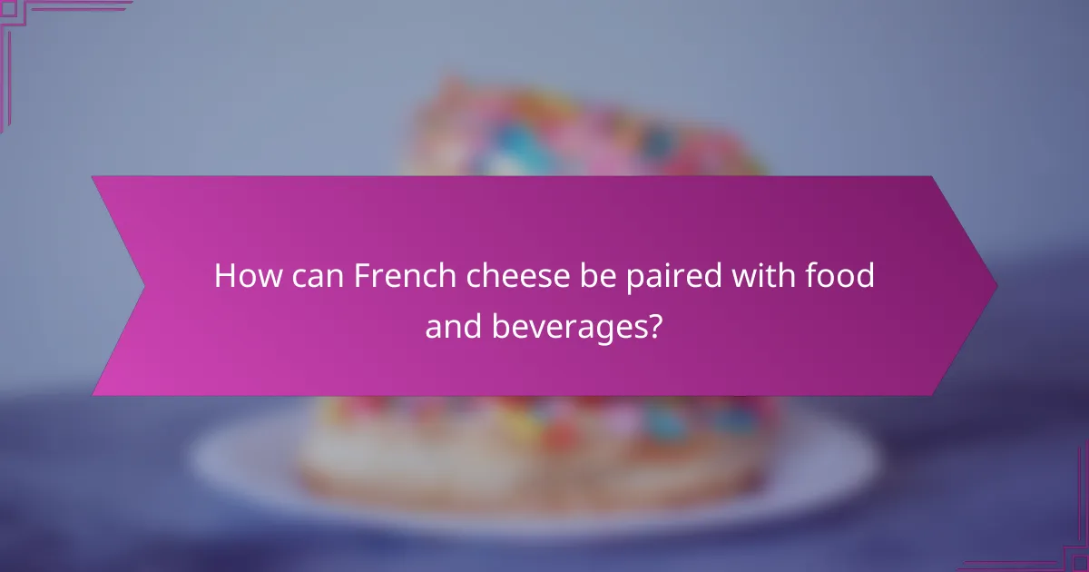 How can French cheese be paired with food and beverages?