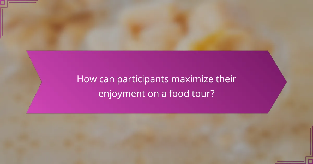 How can participants maximize their enjoyment on a food tour?
