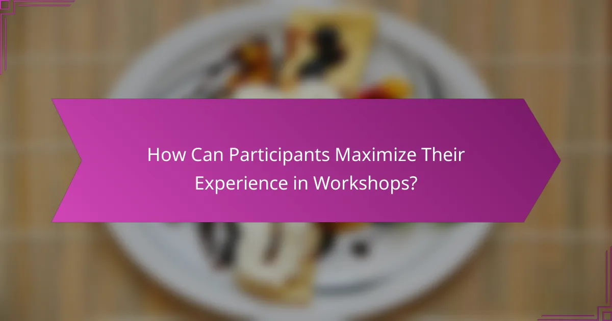 How Can Participants Maximize Their Experience in Workshops?
