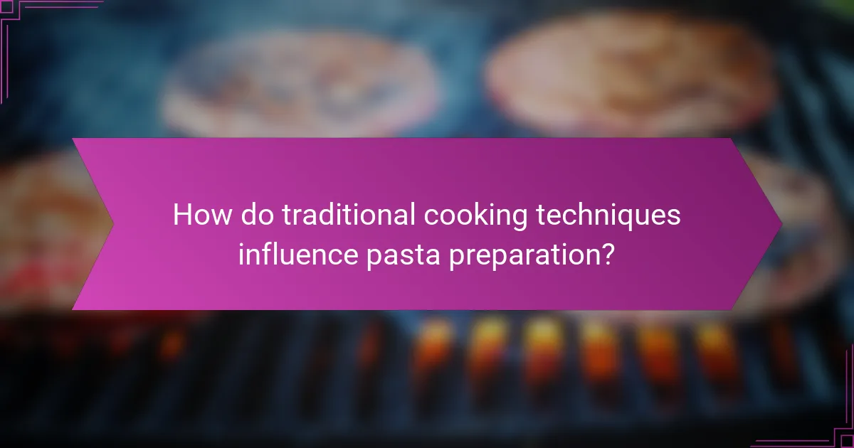 How do traditional cooking techniques influence pasta preparation?