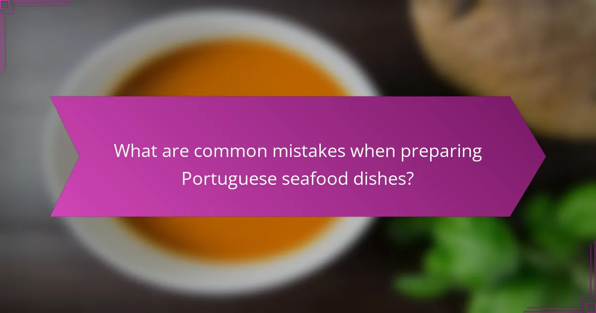 What are common mistakes when preparing Portuguese seafood dishes?
