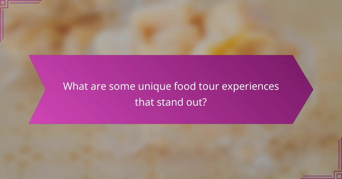 What are some unique food tour experiences that stand out?