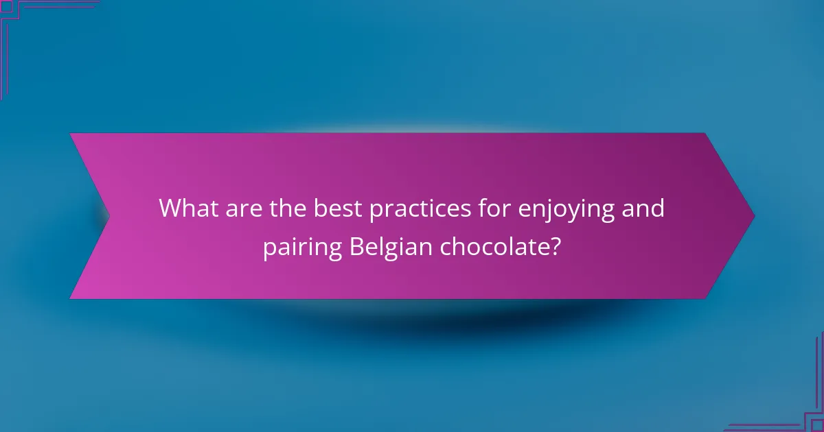 What are the best practices for enjoying and pairing Belgian chocolate?