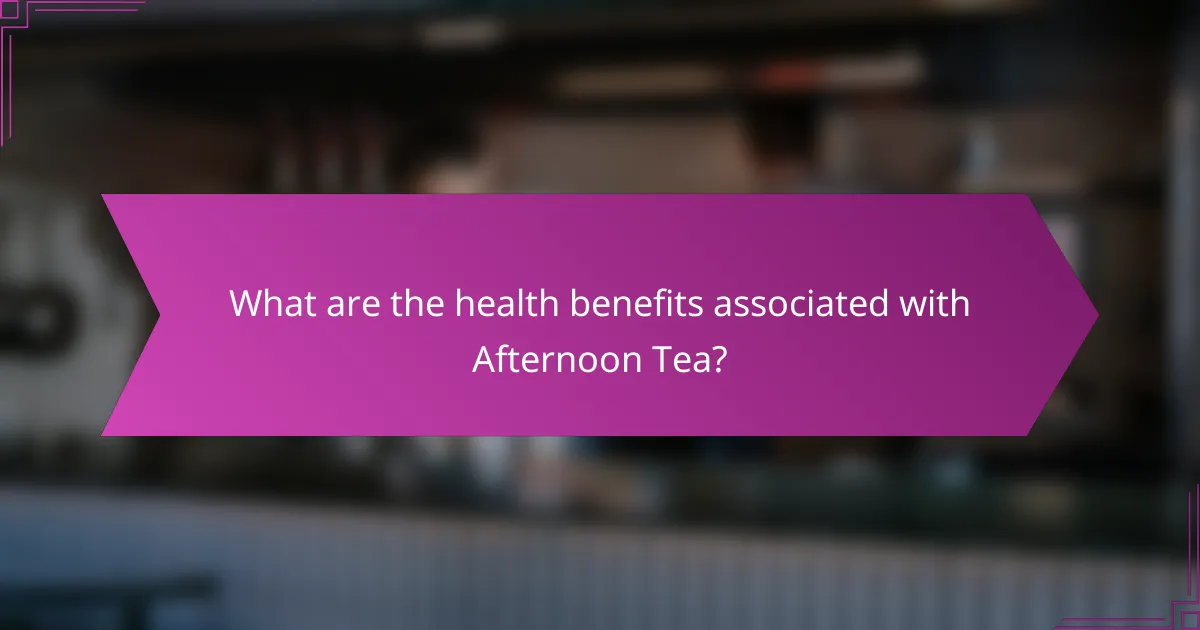 What are the health benefits associated with Afternoon Tea?