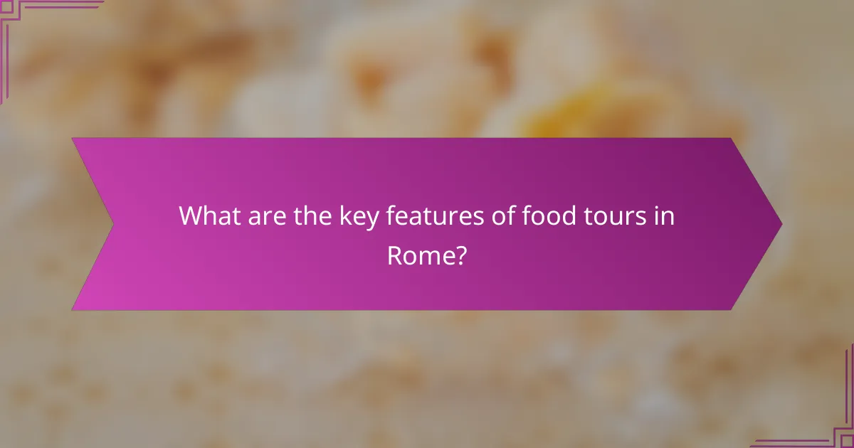 What are the key features of food tours in Rome?