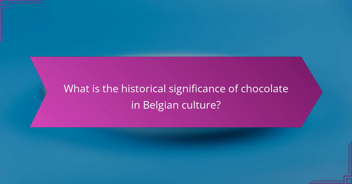 What is the historical significance of chocolate in Belgian culture?