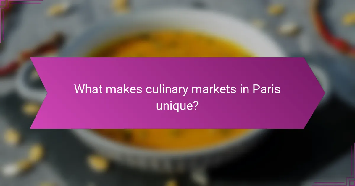 What makes culinary markets in Paris unique?